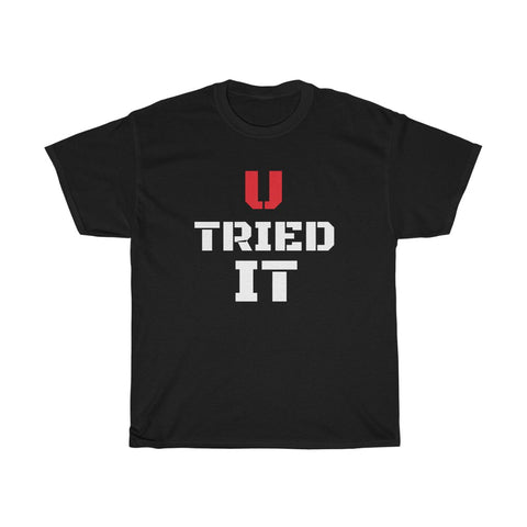 U Tried It Unisex Tee