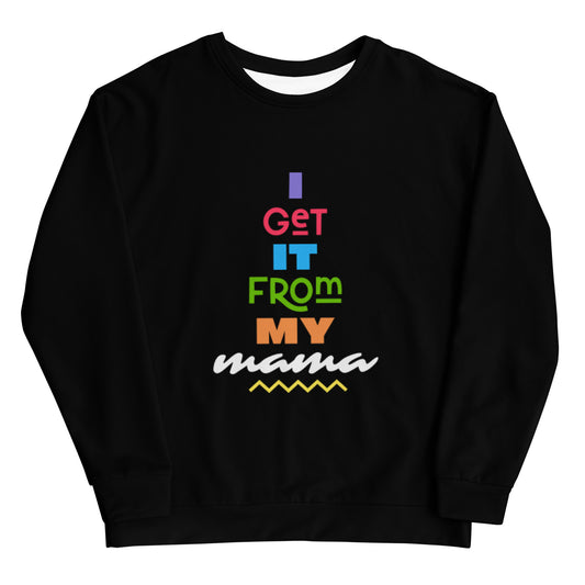 I Get It From My Mama Sweatshirt